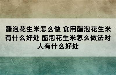 醋泡花生米怎么做 食用醋泡花生米有什么好处 醋泡花生米怎么做法对人有什么好处